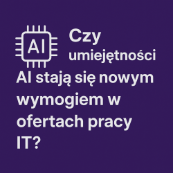 Czy umiejętności AI stają się nowym wymogiem w ofertach pracy IT?