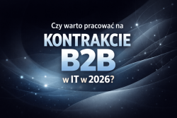 Czy warto pracować na kontrakcie B2B w IT w 2026 roku?